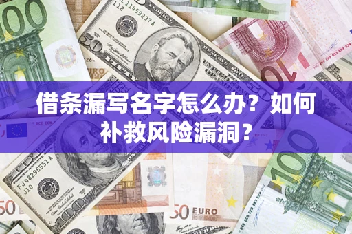 济南借条漏写名字怎么办？如何补救风险漏洞？