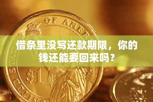 济南借条里没写还款期限，你的钱还能要回来吗？
