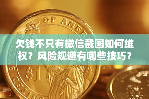 济南欠钱不只有微信截图如何维权？风险规避有哪些技巧？