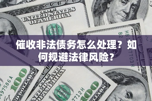 济南催收非法债务怎么处理？如何规避法律风险？