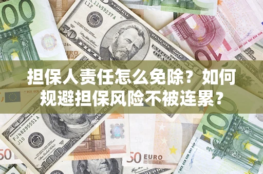 济南担保人责任怎么免除？如何规避担保风险不被连累？