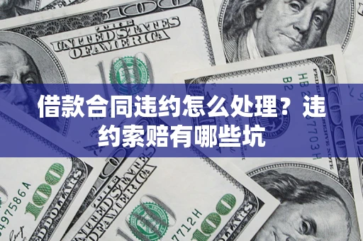 济南借款合同违约怎么处理？违约索赔有哪些坑