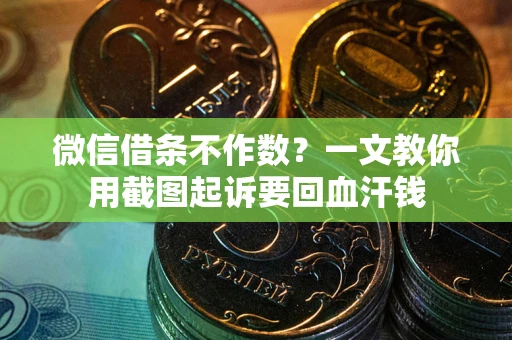 济南微信借条不作数？一文教你用截图起诉要回血汗钱
