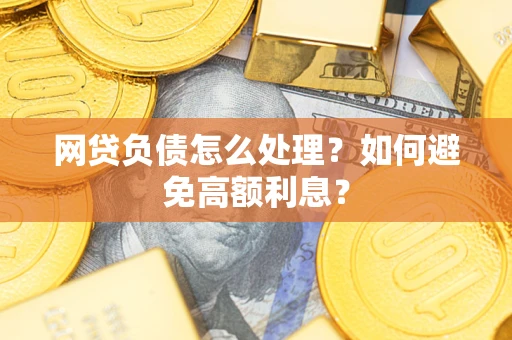 济南网贷负债怎么处理？如何避免高额利息？