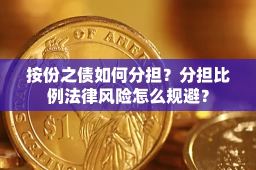 济南按份之债如何分担？分担比例法律风险怎么规避？