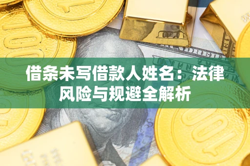 济南借条未写借款人姓名：法律风险与规避全解析