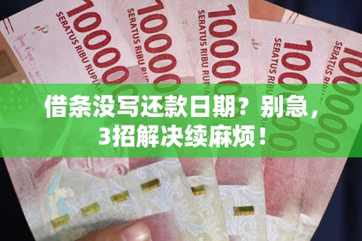 济南借条没写还款日期？别急，3招解决续麻烦！