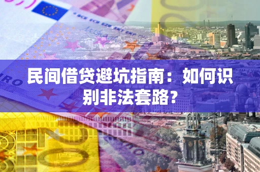 济南民间借贷避坑指南：如何识别非法套路？