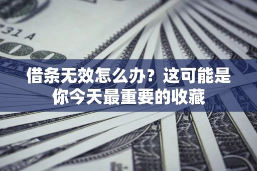 济南借条无效怎么办？这可能是你今天最重要的收藏