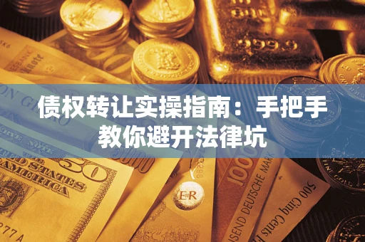 济南债权转让实操指南：手把手教你避开法律坑