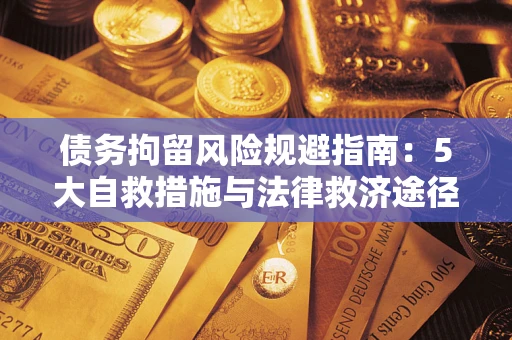 济南债务拘留风险规避指南：5大自救措施与法律救济途径