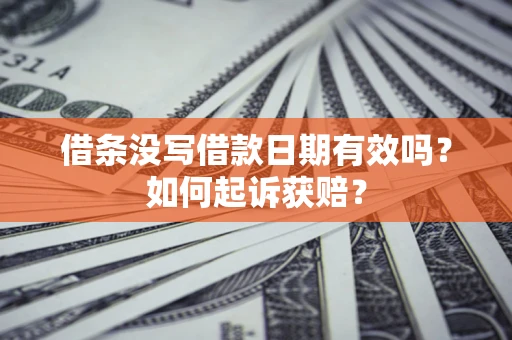 济南借条没写借款日期有效吗？如何起诉获赔？