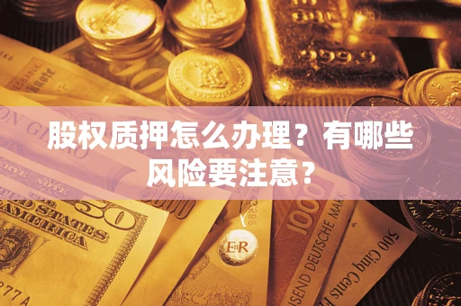 济南股权质押怎么办理？有哪些风险要注意？