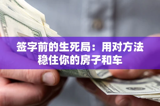 济南签字前的生死局：用对方法稳住你的房子和车