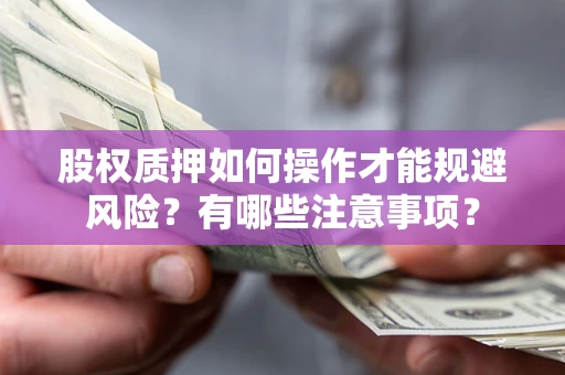 济南股权质押如何操作才能规避风险？有哪些注意事项？
