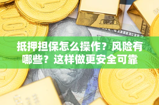 济南抵押担保怎么操作？风险有哪些？这样做更安全可靠