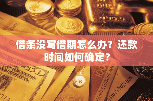 济南借条没写借期怎么办？还款时间如何确定？