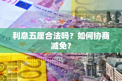 济南利息五厘合法吗？如何协商减免？
