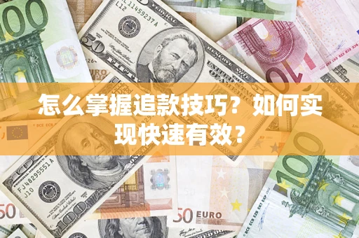 济南怎么掌握追款技巧？如何实现快速有效？