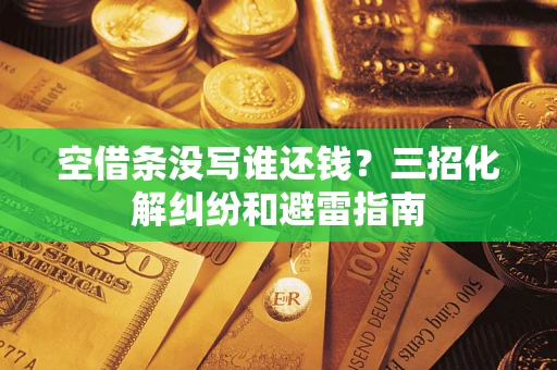 济南空借条没写谁还钱？三招化解纠纷和避雷指南