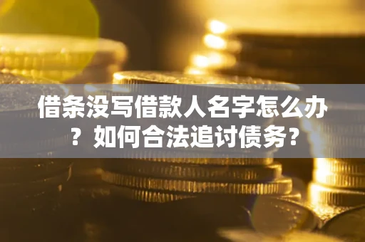济南借条没写借款人名字怎么办？如何合法追讨债务？