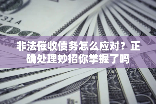 济南非法催收债务怎么应对？正确处理妙招你掌握了吗