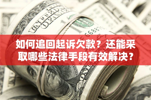 济南如何追回起诉欠款？还能采取哪些法律手段有效解决？