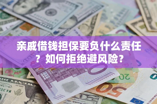 济南亲戚借钱担保要负什么责任？如何拒绝避风险？