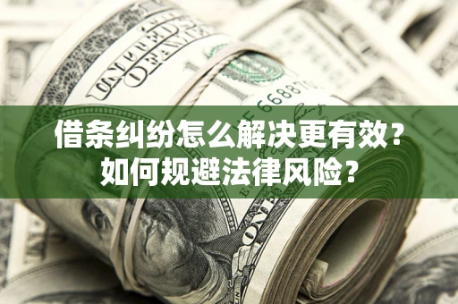 济南借条纠纷怎么解决更有效？如何规避法律风险？