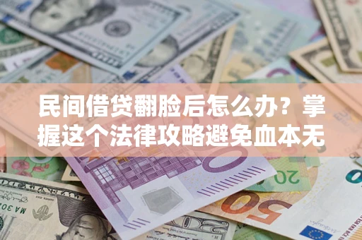 济南民间借贷翻脸后怎么办？掌握这个法律攻略避免血本无归