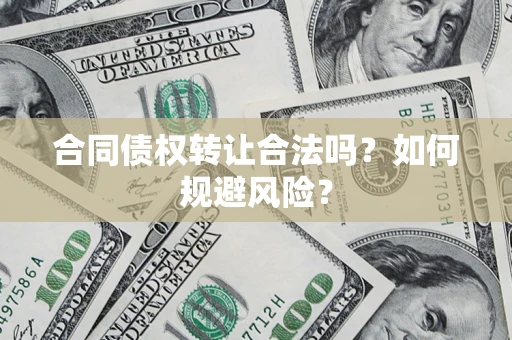 济南合同债权转让合法吗?如何规避风险? 济南合同债权转让合法吗?如何规避风险?