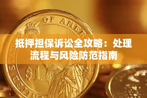 济南抵押担保诉讼全攻略：处理流程与风险防范指南