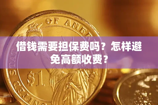 济南借钱需要担保费吗？怎样避免高额收费？