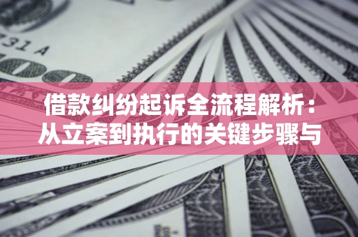 济南借款纠纷起诉全流程解析：从立案到执行的关键步骤与防败诉指南