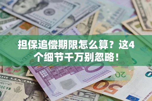 济南担保追偿期限怎么算?这4个细节千万别忽略! 济南担保追偿期限怎么算?这4个细节千万别忽略!