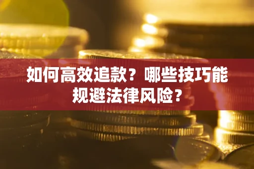 济南如何高效追款？哪些技巧能规避法律风险？