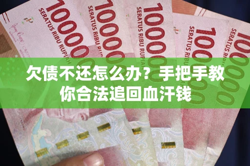 济南欠债不还怎么办?手把手教你合法追回血汗钱 济南欠债不还怎么办?手把手教你合法追回血汗钱