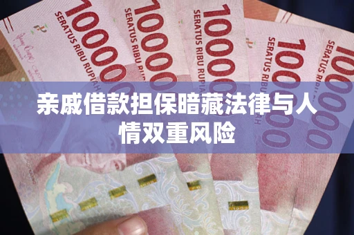 济南亲戚借款担保暗藏法律与人情双重风险