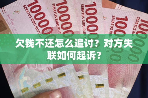济南欠钱不还怎么追讨？对方失联如何起诉？