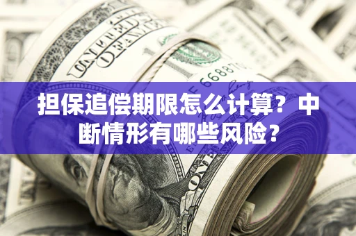 济南担保追偿期限怎么计算？中断情形有哪些风险？