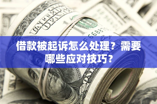 济南借款被起诉怎么处理？需要哪些应对技巧？