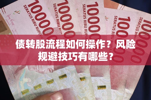 济南债转股流程如何操作？风险规避技巧有哪些？