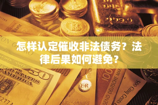 济南怎样认定催收非法债务？法律后果如何避免？