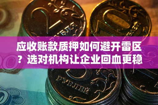 济南应收账款质押如何避开雷区？选对机构让企业回血更稳