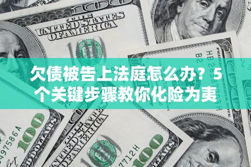 济南欠债被告上法庭怎么办？5个关键步骤教你化险为夷