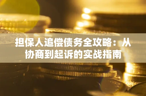 济南担保人追偿债务全攻略:从协商到起诉的实战指南 济南担保人追偿债务全攻略:从协商到起诉的实战指南