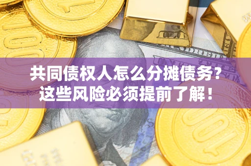 济南共同债权人怎么分摊债务？这些风险必须提前了解！