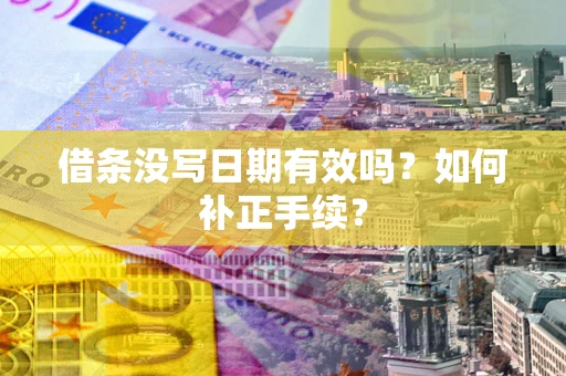 济南借条没写日期有效吗？如何补正手续？