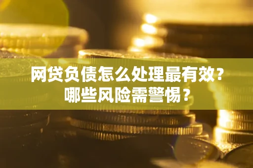 济南网贷负债怎么处理最有效？哪些风险需警惕？