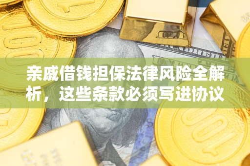 济南亲戚借钱担保法律风险全解析，这些条款必须写进协议